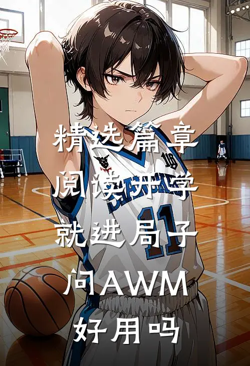 精选篇章阅读开学就进局子，问AWM好用吗