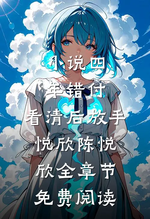 小说四年错付，看清后放手悦欣陈悦欣全章节免费阅读