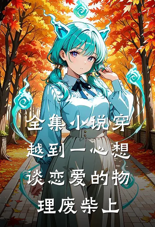 全集小说穿越到一心想谈恋爱的物理废柴上