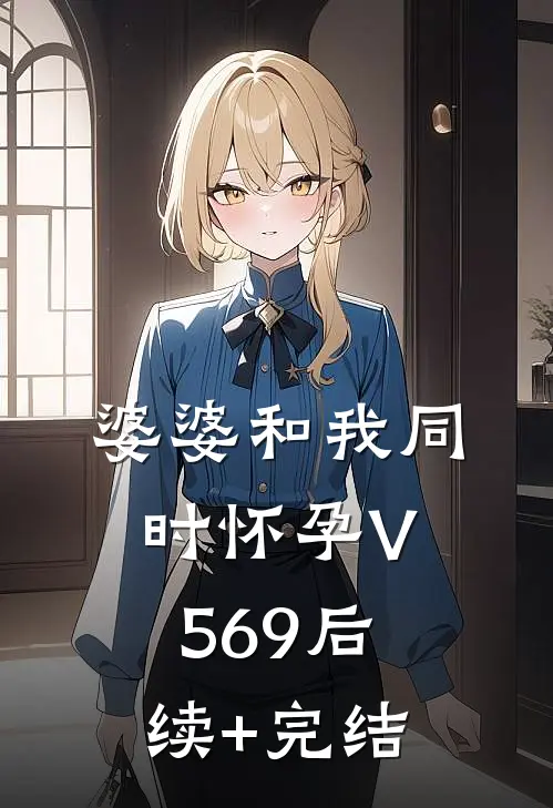 婆婆和我同时怀孕V569后续+完结