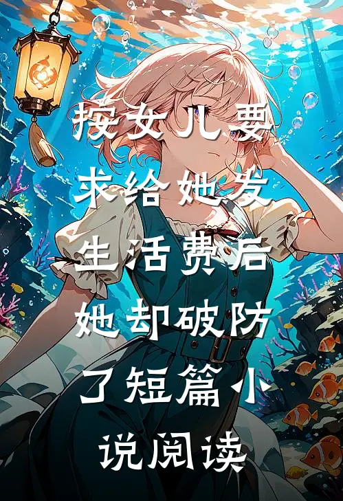 按女儿要求给她发生活费后，她却破防了短篇小说阅读