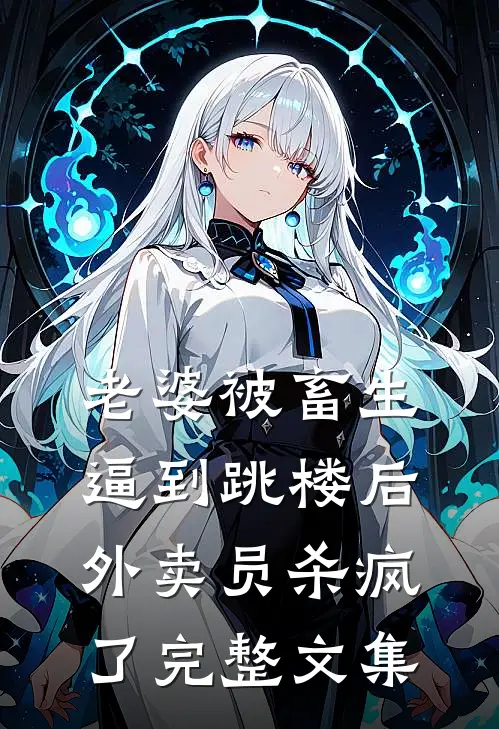 老婆被畜生逼到跳楼后，外卖员杀疯了完整文集