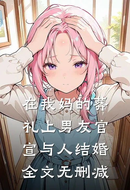 在我妈的葬礼上男友官宣与人结婚全文无删减