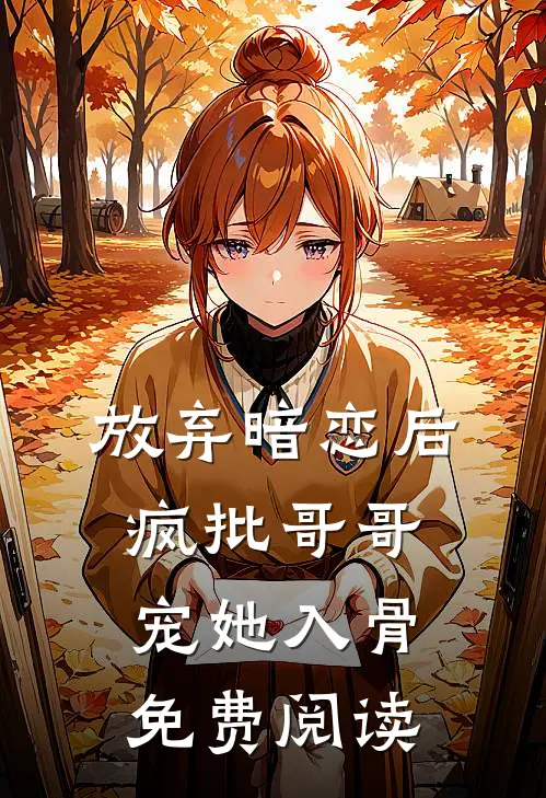 放弃暗恋后，疯批哥哥宠她入骨免费阅读