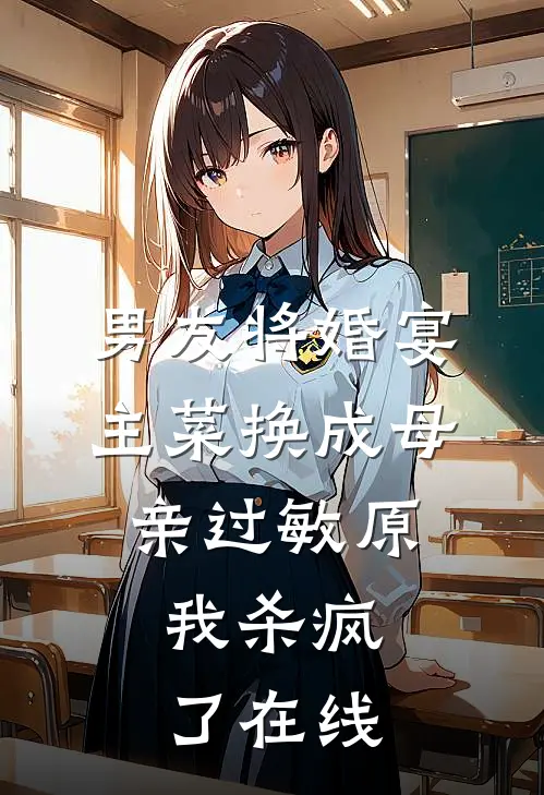 男友将婚宴主菜换成母亲过敏原，我杀疯了在线
