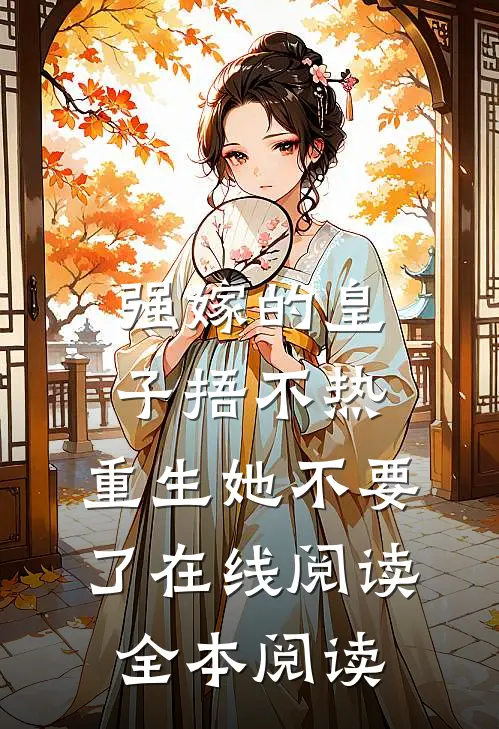强嫁的皇子捂不热，重生她不要了在线阅读全本阅读