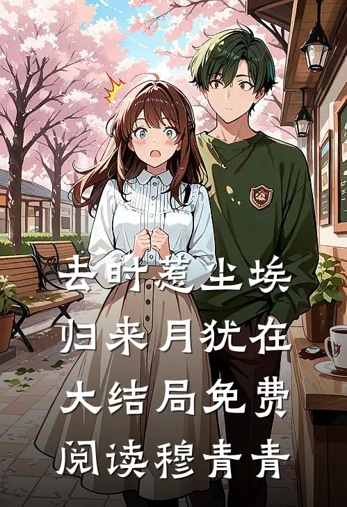 去时惹尘埃，归来月犹在大结局免费阅读穆青青
