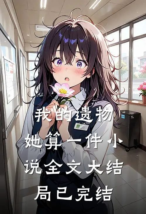 我的遗物，她算一件小说全文大结局已完结