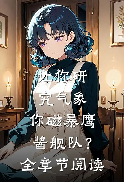 让你研究气象，你磁暴鹰酱舰队？全章节阅读