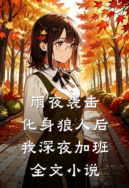 雨夜袭击：化身狼人后我深夜加班全文小说