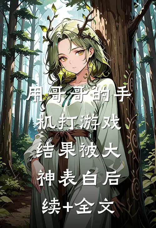 用哥哥的手机打游戏，结果被大神表白后续+全文