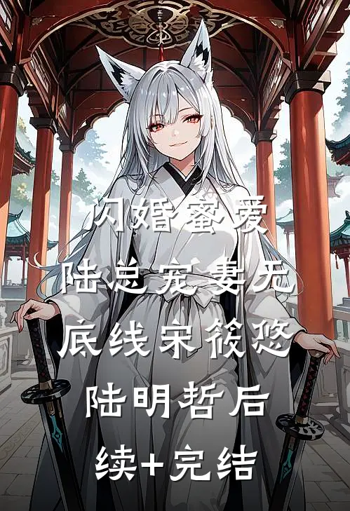 闪婚蜜爱：陆总宠妻无底线宋筱悠陆明哲后续+完结
