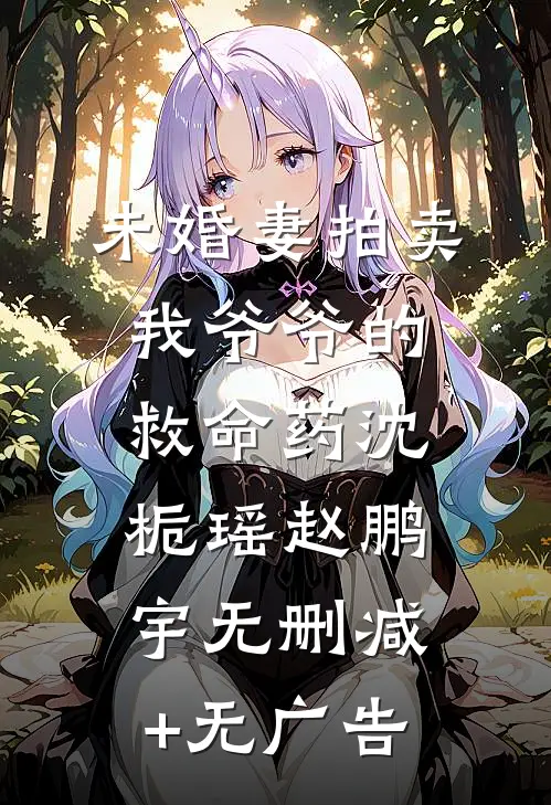 未婚妻拍卖我爷爷的救命药沈栀瑶赵鹏宇无删减+无广告