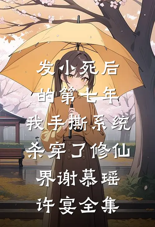 发小死后的第七年，我手撕系统杀穿了修仙界谢慕瑶许宴全集
