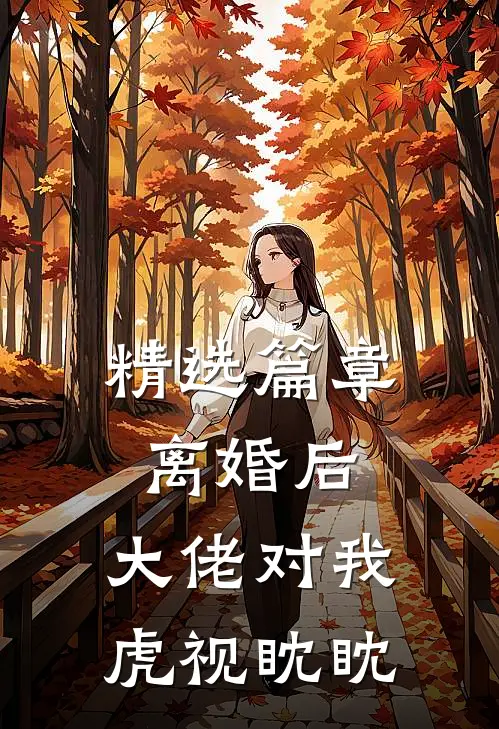 精选篇章离婚后，大佬对我虎视眈眈
