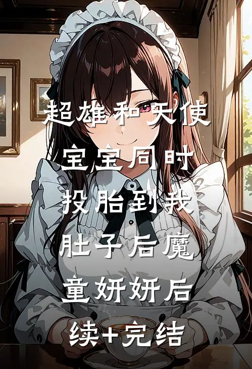 超雄和天使宝宝同时投胎到我肚子后魔童妍妍后续+完结