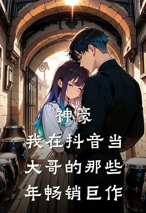 神豪：我在抖音当大哥的那些年畅销巨作