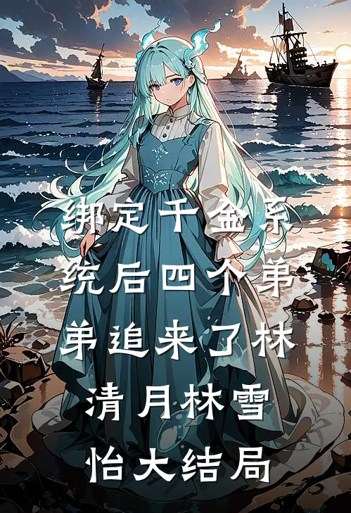 绑定千金系统后四个弟弟追来了林清月林雪怡大结局