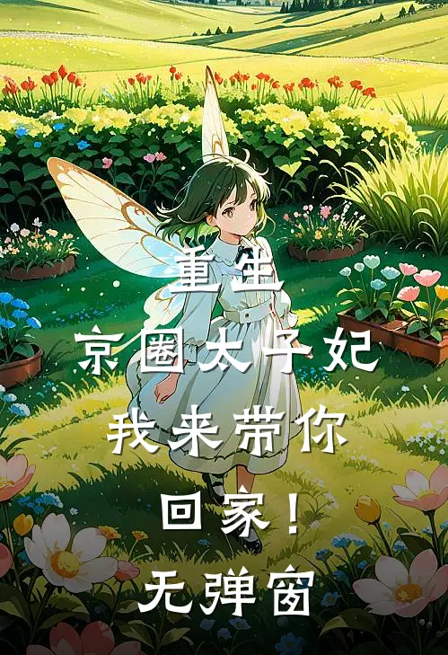 重生：京圈太子妃，我来带你回家！无弹窗