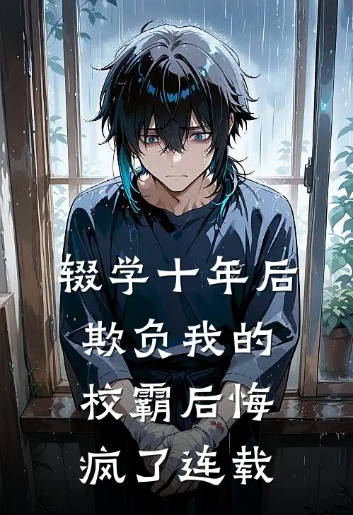 辍学十年后，欺负我的校霸后悔疯了连载