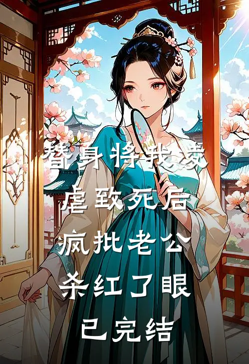替身将我凌虐致死后，疯批老公杀红了眼已完结