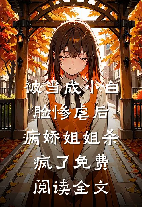 被当成小白脸惨虐后，病娇姐姐杀疯了免费阅读全文