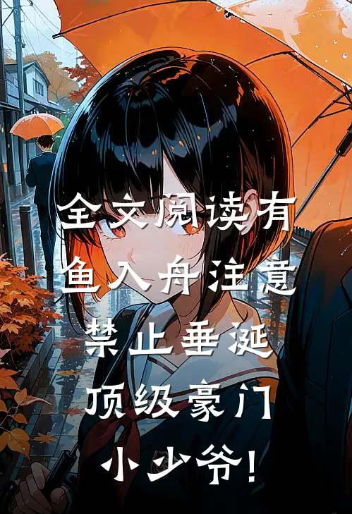 全文阅读有鱼入舟注意,禁止垂涎顶级豪门小少爷!