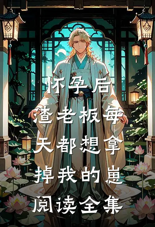怀孕后，渣老板每天都想拿掉我的崽阅读全集