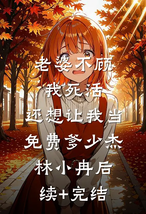 老婆不顾我死活，还想让我当免费爹少杰林小冉后续+完结