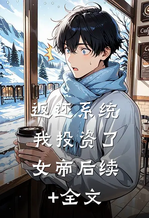 返还系统：我投资了女帝后续+全文