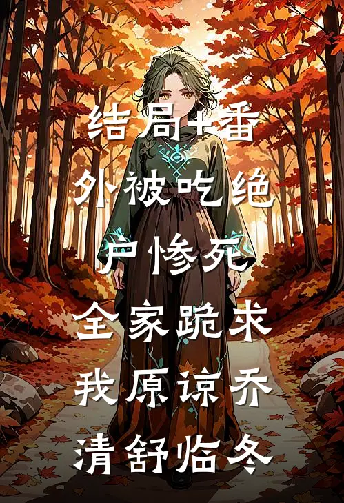 结局+番外被吃绝户惨死，全家跪求我原谅乔清舒临冬