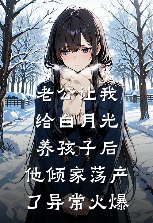 老公让我给白月光养孩子后，他倾家荡产了异常火爆