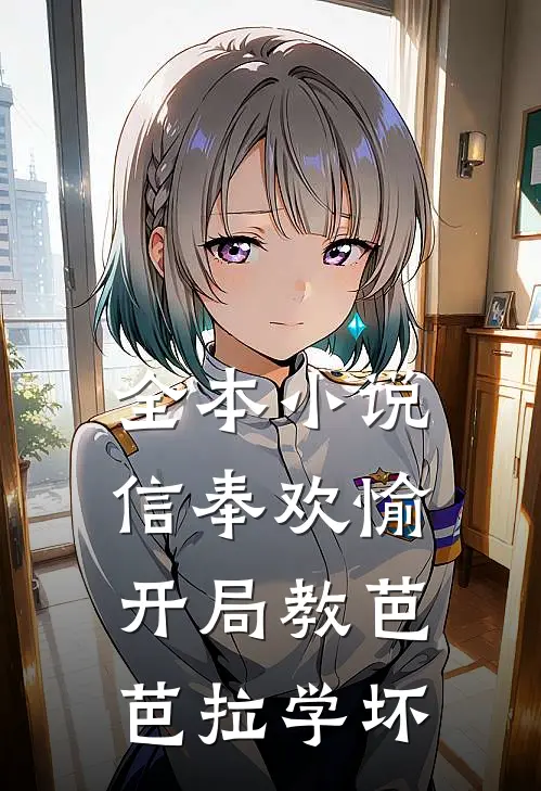 全本小说信奉欢愉，开局教芭芭拉学坏