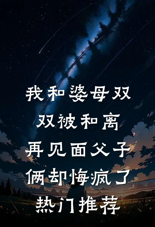 我和婆母双双被和离，再见面父子俩却悔疯了热门推荐