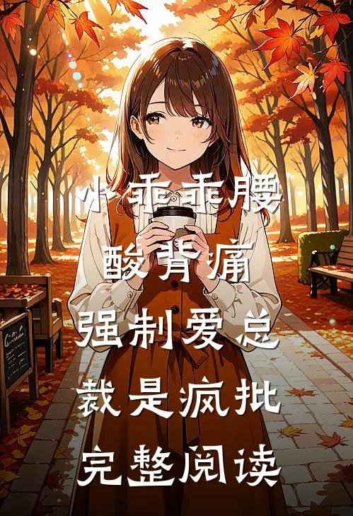 小乖乖腰酸背痛，强制爱总裁是疯批完整阅读