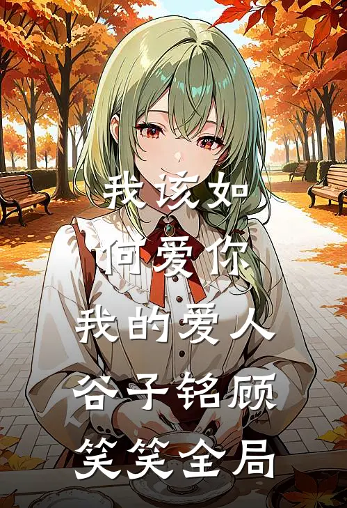 我该如何爱你，我的爱人谷子铭顾笑笑全局