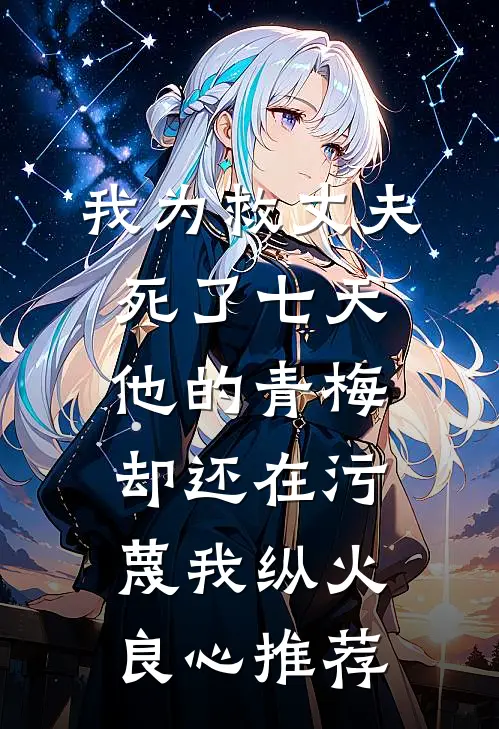 我为救丈夫死了七天，他的青梅却还在污蔑我纵火良心推荐