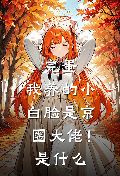 完蛋，我养的小白脸是京圈大佬！是什么