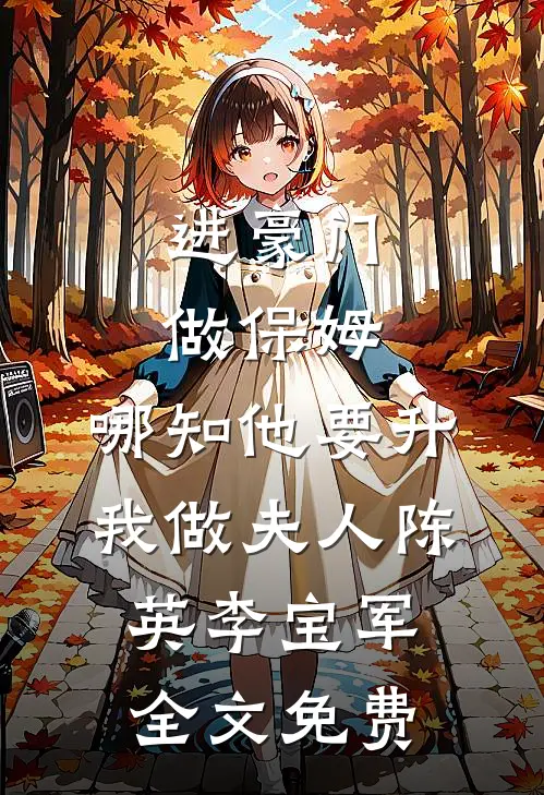 进豪门做保姆，哪知他要升我做夫人陈英李宝军全文免费