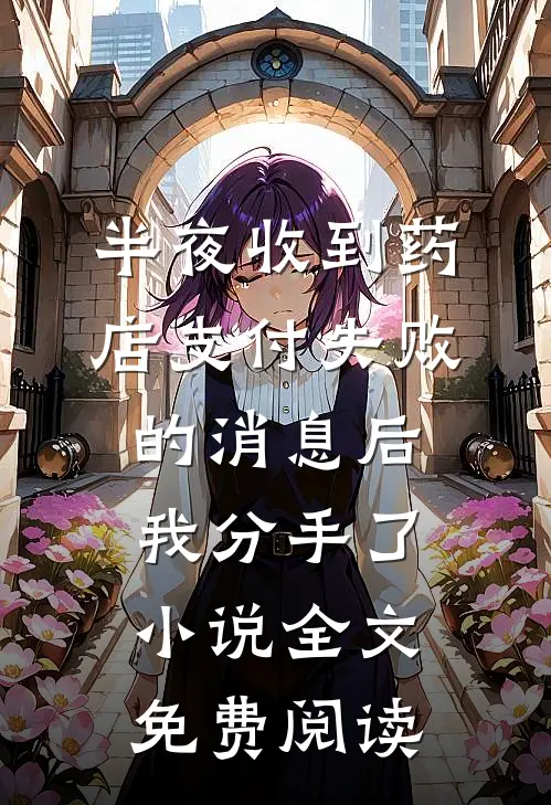 半夜收到药店支付失败的消息后，我分手了小说全文免费阅读