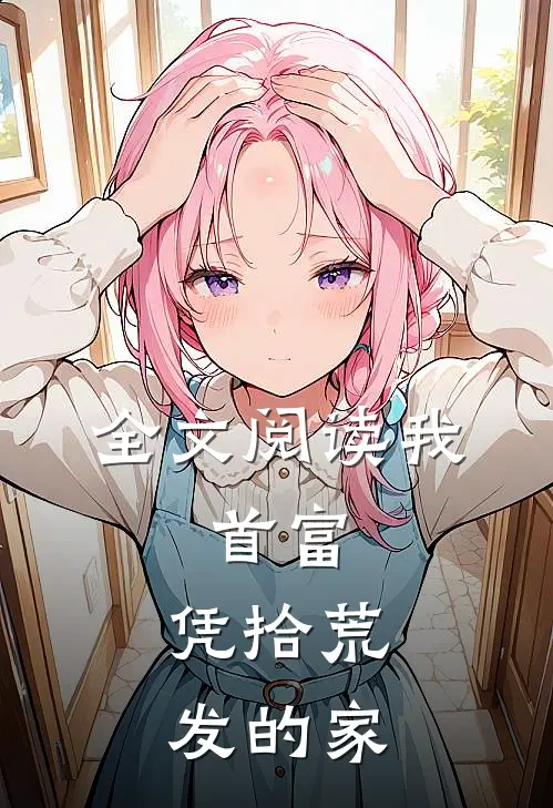 全文阅读我，首富，凭拾荒发的家