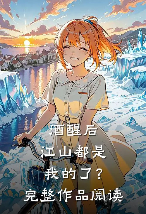 酒醒后，江山都是我的了？完整作品阅读