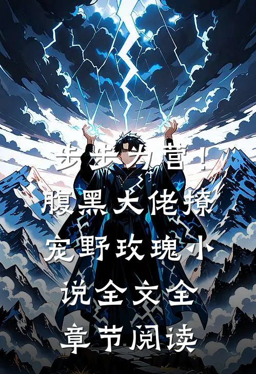 步步为营！腹黑大佬撩宠野玫瑰小说全文全章节阅读
