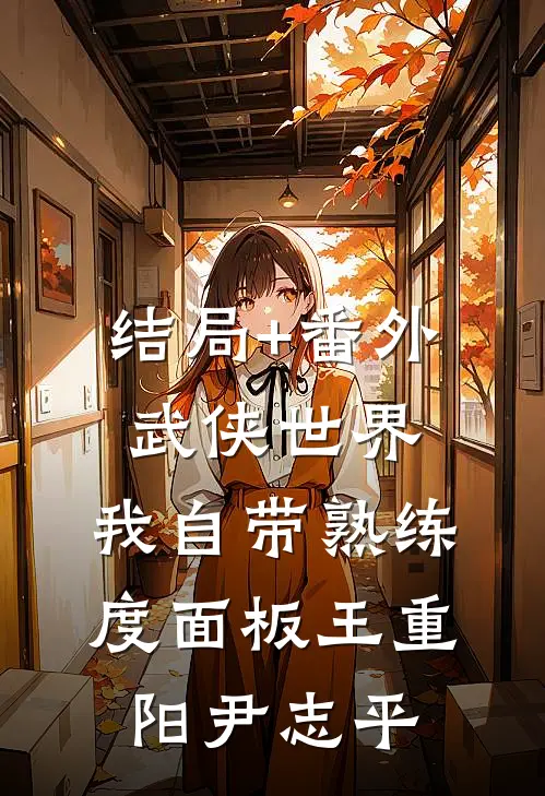 结局+番外武侠世界，我自带熟练度面板王重阳尹志平