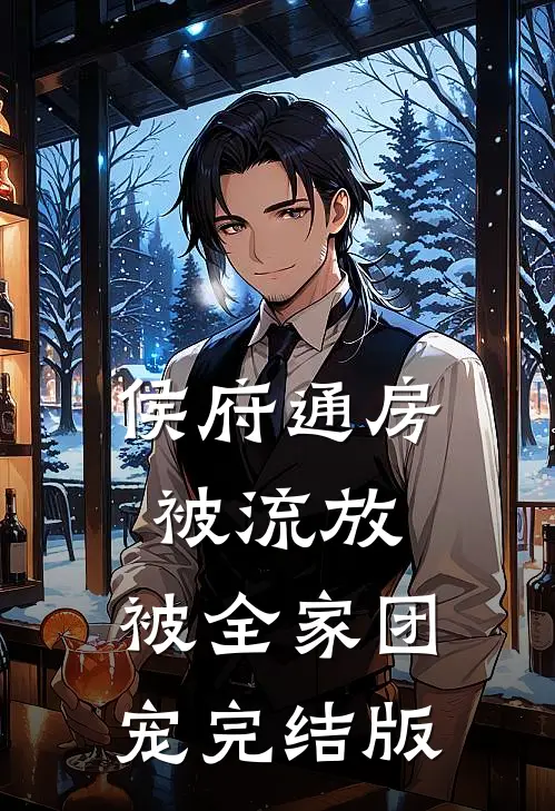 侯府通房被流放，被全家团宠完结版