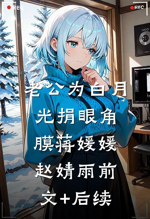 老公为白月光捐眼角膜蒋媛媛赵婧雨前文+后续