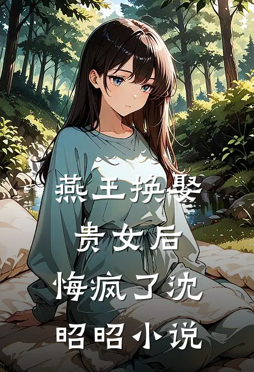 燕王换娶贵女后，悔疯了沈昭昭小说