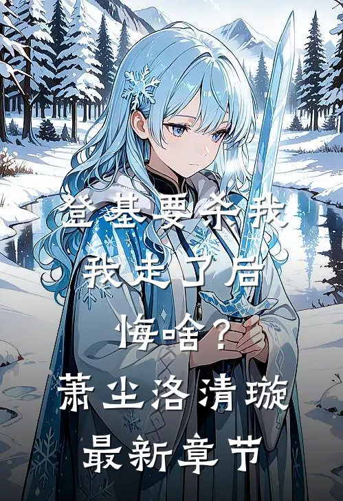 登基要杀我，我走了后悔啥？萧尘洛清璇最新章节