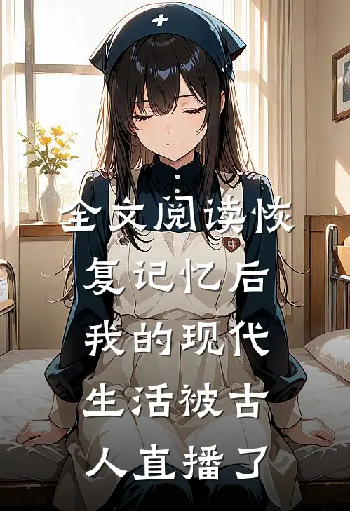 全文阅读恢复记忆后，我的现代生活被古人直播了