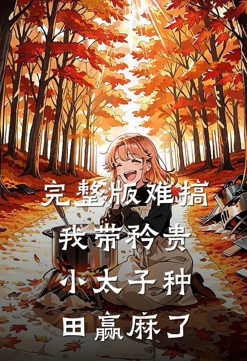 完整版难搞，我带矜贵小太子种田赢麻了